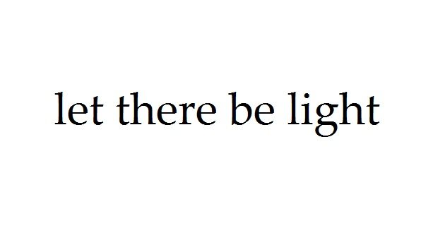 let there be light let there be light