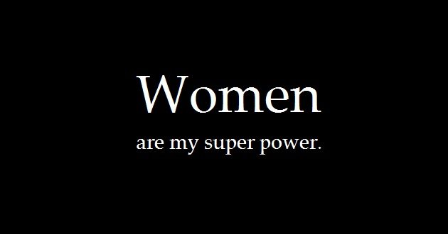 women are my super power women are my super power